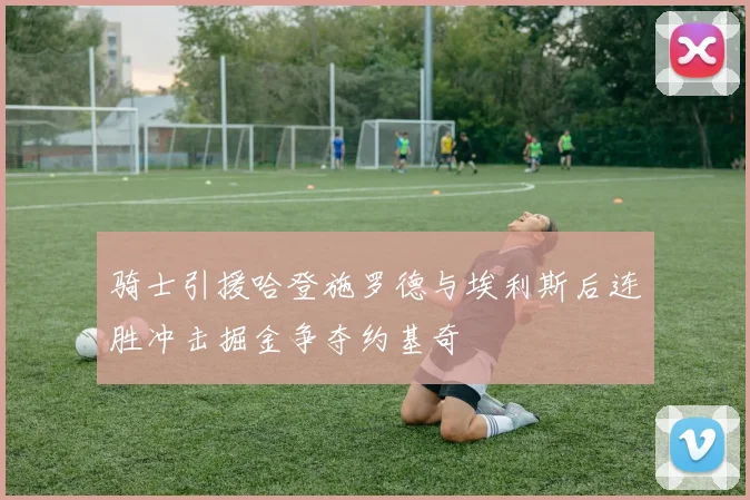 骑士引援哈登施罗德与埃利斯后连胜冲击掘金争夺约基奇